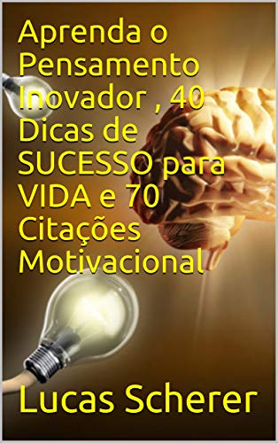 Livro PDF Aprenda o Pensamento Inovador , 40 Dicas de SUCESSO para VIDA e 70 Citações Motivacional