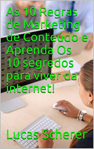Livro PDF As 10 Regras de Marketing de Conteúdo e Aprenda Os 10 segredos para viver da internet!