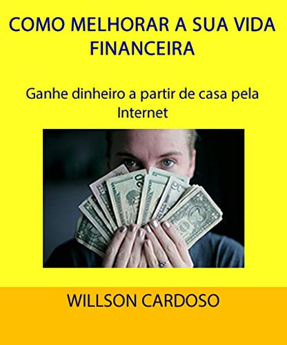 Livro PDF COMO MELHORAR A SUA VIDA FINANCEIRA: Ganhe dinheiro a partir de casa pela Internet (Marketing Livro 2)