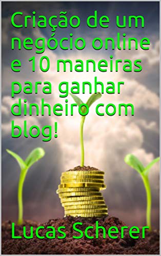 Livro PDF Criação de um negócio online e 10 maneiras para ganhar dinheiro com blog!