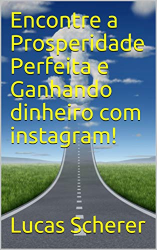 Livro PDF Encontre a Prosperidade Perfeita e Ganhando dinheiro com instagram!
