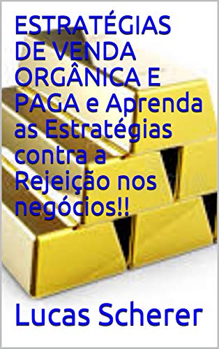 Livro PDF ESTRATÉGIAS DE VENDA ORGÂNICA E PAGA e Aprenda as Estratégias contra a Rejeição nos negócios!!