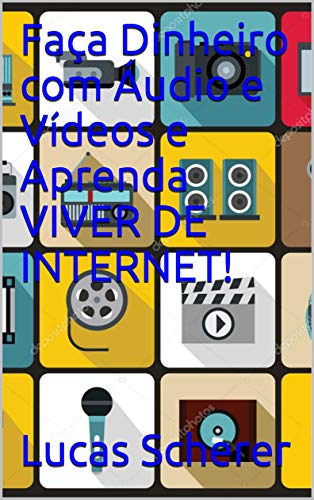 Livro PDF Faça Dinheiro com Áudio e Vídeos e Aprenda VIVER DE INTERNET!