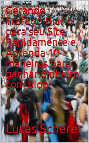 Livro PDF Gerando Trafego Diário para seu Site Rapidamente e Aprenda 10 maneiras para ganhar dinheiro com blog!