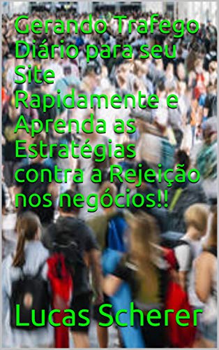 Livro PDF Gerando Trafego Diário para seu Site Rapidamente e Aprenda as Estratégias contra a Rejeição nos negócios!!