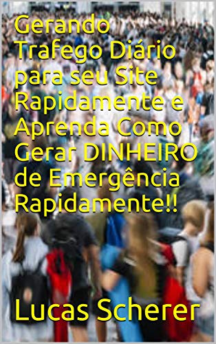Livro PDF Gerando Trafego Diário para seu Site Rapidamente e Aprenda Como Gerar DINHEIRO de Emergência Rapidamente!!