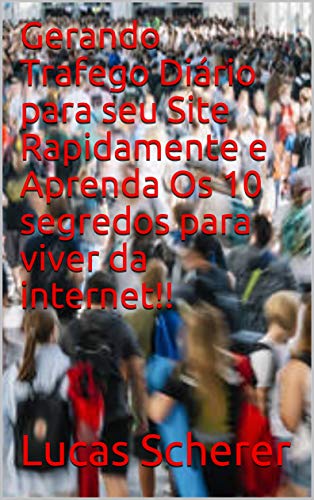 Livro PDF Gerando Trafego Diário para seu Site Rapidamente e Aprenda Os 10 segredos para viver da internet!!