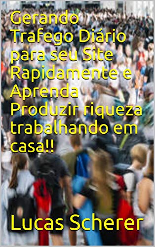 Livro PDF: Gerando Trafego Diário para seu Site Rapidamente e Aprenda Produzir riqueza trabalhando em casa!!