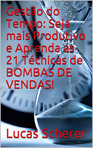 Livro PDF Gestão do Tempo: Seja mais Produtivo e Aprenda as 21 Técnicas de BOMBAS DE VENDAS!