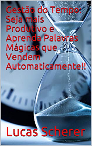 Livro PDF Gestão do Tempo: Seja mais Produtivo e Aprenda Palavras Mágicas que Vendem Automaticamente!!