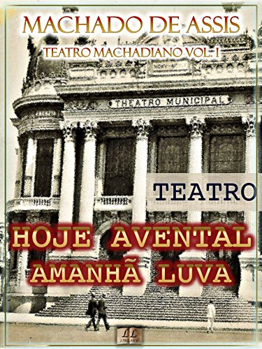 Livro PDF Hoje Avental, Amanhã Luva [Ilustrado, Notas, Índice Ativo, Com Biografia, Críticas e Análises] – Teatro Machadiano Vol. I: Teatro