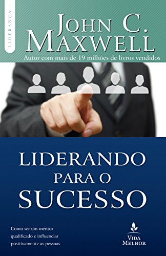 Livro PDF Liderando para o sucesso: Descubra como ser um mentor qualificado e influenciar positivamente as pessoas (Coleção Liderança com John C. Maxwell)