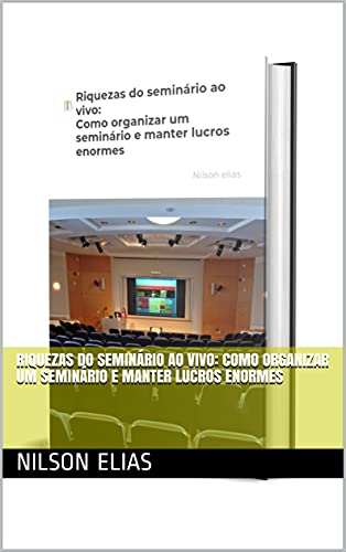 Livro PDF Riquezas do seminário ao vivo: Como organizar um seminário e manter lucros enormes