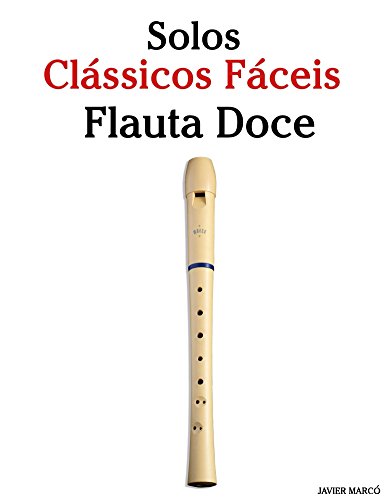 Livro PDF Solos Clássicos Fáceis para Flauta Doce: Com canções de Bach, Mozart, Beethoven, Vivaldi e outros compositores