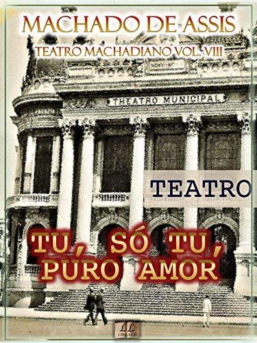Livro PDF Tu, Só Tu, Puro Amor [Ilustrado, Índice Ativo, Notas, Com Biografia, Críticas e Análises] – Teatro Machadiano Vol. VIII: Teatro