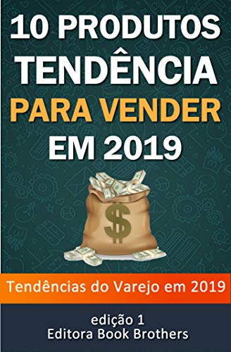 Livro PDF 10 Produtos Tendências Para Vender em 2019: Ganhe dinheiro online!