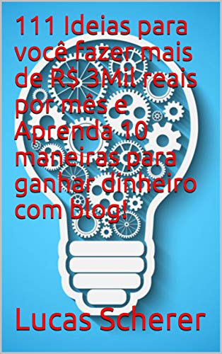 Livro PDF 111 Ideias para você fazer mais de R$ 3Mil reais por mês e Aprenda 10 maneiras para ganhar dinheiro com blog!