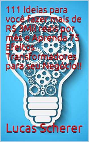 Livro PDF 111 Ideias para você fazer mais de R$ 3Mil reais por mês e Aprenda 75 Efeitos Transformadores para seu Negócio!!
