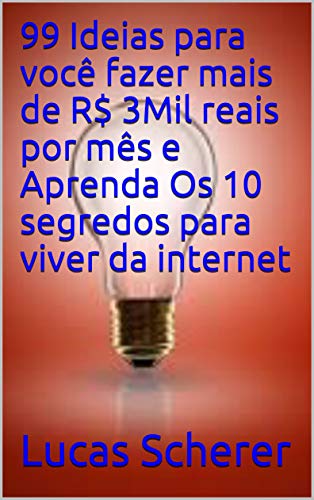 Livro PDF 99 Ideias para você fazer mais de R$ 3Mil reais por mês e Aprenda Os 10 segredos para viver da internet