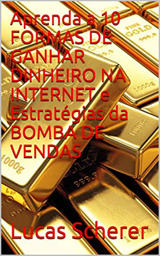 Livro PDF Aprenda a 10 FORMAS DE GANHAR DINHEIRO NA INTERNET e Estratégias da BOMBA DE VENDAS