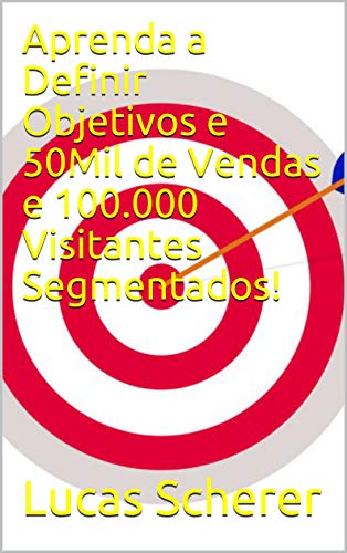 Livro PDF Aprenda a Definir Objetivos e 50Mil de Vendas e 100.000 Visitantes Segmentados!