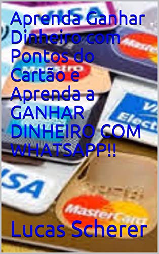 Livro PDF Aprenda Ganhar Dinheiro com Pontos do Cartão e Aprenda a GANHAR DINHEIRO COM WHATSAPP!!