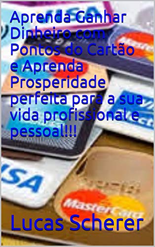 Livro PDF Aprenda Ganhar Dinheiro com Pontos do Cartão e Aprenda Prosperidade perfeita para a sua vida profissional e pessoal!!!