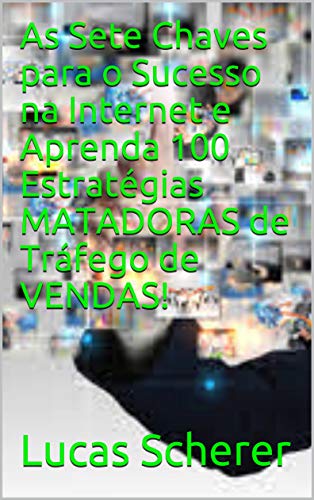 Livro PDF As Sete Chaves para o Sucesso na Internet e Aprenda 100 Estratégias MATADORAS de Tráfego de VENDAS!