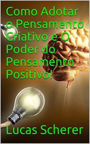 Livro PDF Como Adotar o Pensamento Criativo e O Poder do Pensamento Positivo!