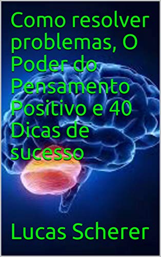 Livro PDF Como resolver problemas, O Poder do Pensamento Positivo e 40 Dicas de sucesso