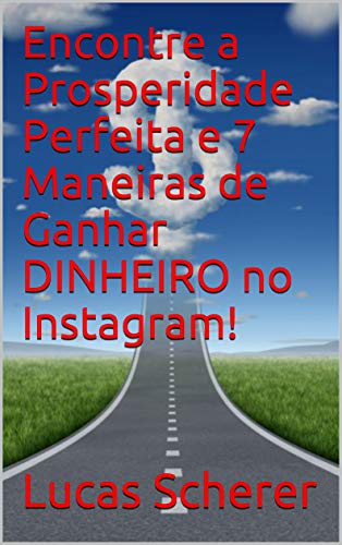 Livro PDF Encontre a Prosperidade Perfeita e 7 Maneiras de Ganhar DINHEIRO no Instagram!