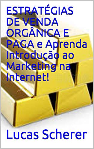 Livro PDF ESTRATÉGIAS DE VENDA ORGÂNICA E PAGA e Aprenda Introdução ao Marketing na Internet!