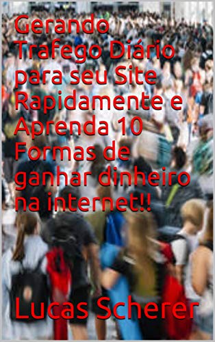 Livro PDF Gerando Trafego Diário para seu Site Rapidamente e Aprenda 10 Formas de ganhar dinheiro na internet!!
