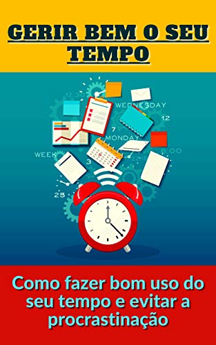 Livro PDF Gerir bem o seu tempo: Como fazer bom uso do seu tempo e evitar a procrastinação