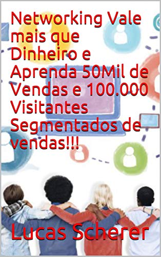 Livro PDF Networking Vale mais que Dinheiro e Aprenda 50Mil de Vendas e 100.000 Visitantes Segmentados de vendas!!!