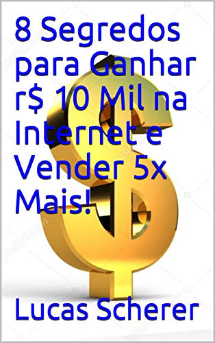 Livro PDF 8 Segredos para Ganhar r$ 10 Mil na Internet e Vender 5x Mais!