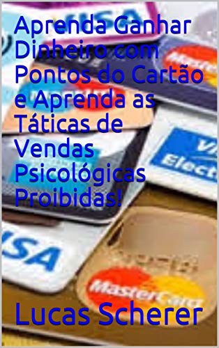 Livro PDF Aprenda Ganhar Dinheiro com Pontos do Cartão e Aprenda as Táticas de Vendas Psicológicas Proibidas!