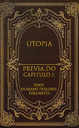 Livro PDF Utopia : Capítulo 1(prévia): FINIS HUMANE DOLORIS VERSANTES